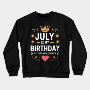 July Is My Birthday - Yes, The Whole Month Crewneck Sweatshirt